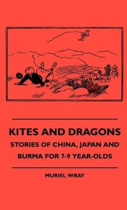 Kites and Dragons - Stories of China, Japan and Burma for 7-Kites and Dragons - Stories of China, Japan and Burma for 7-9 Year-Olds 9 Year-Olds