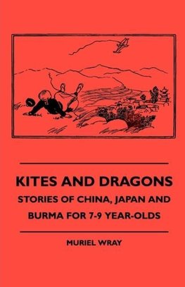 Kites and Dragons - Stories of China, Japan and Burma for 7-Kites and Dragons - Stories of China, Japan and Burma for 7-9 Year-Olds 9 Year-Olds