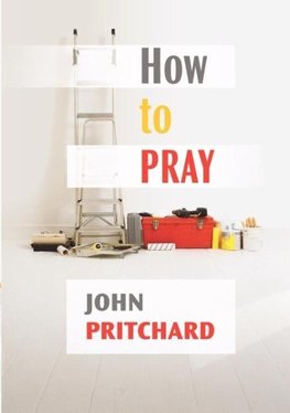 How to Pray - A Practical Handbook