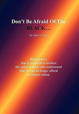 Don't Be Afraid of the Black...