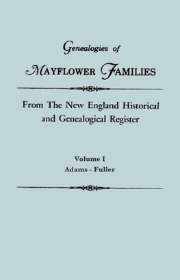 Genealogies of Mayflower Families from The New England Historical and Genealogical Register. In Three Volumes. Volume I