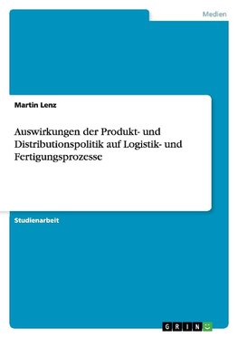 Auswirkungen der Produkt- und Distributionspolitik auf Logistik- und Fertigungsprozesse