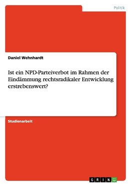 Ist ein NPD-Parteiverbot im Rahmen der Eindämmung rechtsradikaler Entwicklung erstrebenswert?