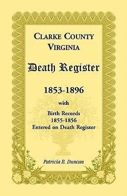 Clarke County, Virginia Death Register, 1853-1896, with Birth Records, 1855-1856 Entered on Death Register