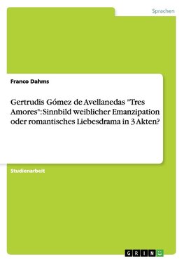 Gertrudis Gómez de Avellanedas "Tres Amores": Sinnbild weiblicher Emanzipation oder romantisches Liebesdrama in 3 Akten?