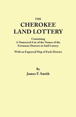 Cherokee Land Lottery, Containing a Numerical List of the Names of the Fortunate Drawers in Said Lottery, With an Engraved Map of Each District