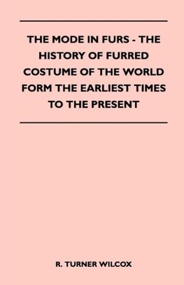 The Mode in Furs - The History of Furred Costume of the World Form the Earliest Times to the Present