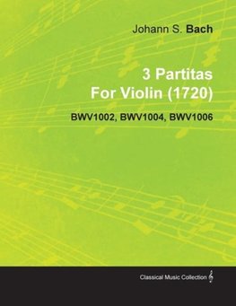 3 Partitas by Johann Sebastian Bach for Violin (1720) Bwv1002, Bwv1004, Bwv1006