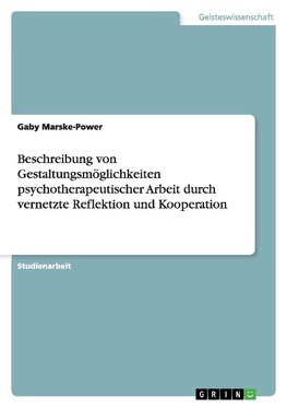 Beschreibung von Gestaltungsmöglichkeiten psychotherapeutischer Arbeit durch vernetzte Reflektion und Kooperation