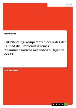 Entscheidungskompetenzen des Rates der EU und die Problematik seines Zusammenwirkens mit anderen Organen der EU