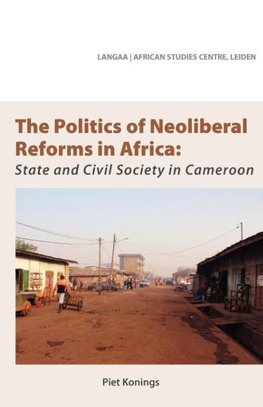 The Politics of Neoliberal Reforms in Africa. State and civil society in Cameroon