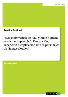 "[L]a convivencia de Raúl y Billie hubiera resultado imposible." - Percepción, recepción e implicación de dos personajes de "Juegos florales"