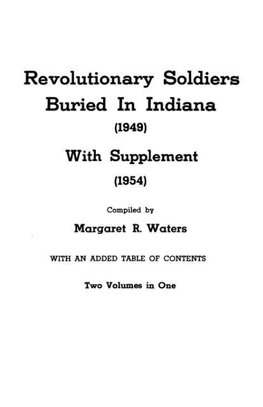 Revolutionary Soldiers Buried in Indiana (1949) with Supplement (1954). Two Volumes in One