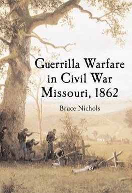 Nichols, B:  Guerrilla Warfare in Civil War Missouri, Volume