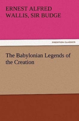 The Babylonian Legends of the Creation