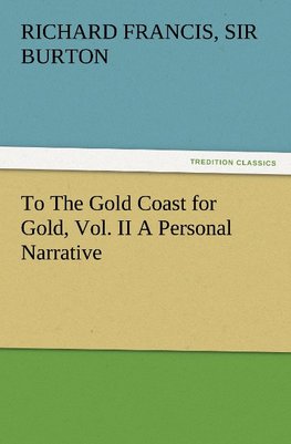 To The Gold Coast for Gold, Vol. II A Personal Narrative