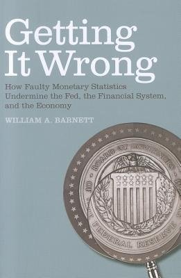 Barnett, W: Getting it Wrong - How Faulty Monetary Statistic