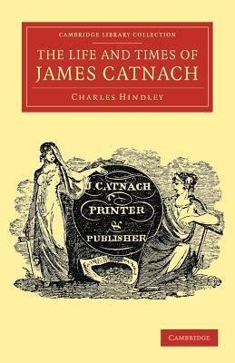 The Life and Times of James Catnach, (Late of Seven Dials), Ballad Monger