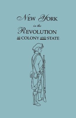 New York in the Revolution as Colony and State. Second Edition 1898. [Bound With] Volume II, 1901 Supplement. Two Volumes in One