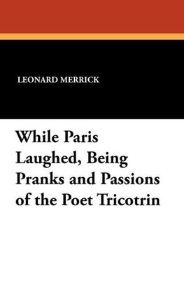 While Paris Laughed, Being Pranks and Passions of the Poet Tricotrin