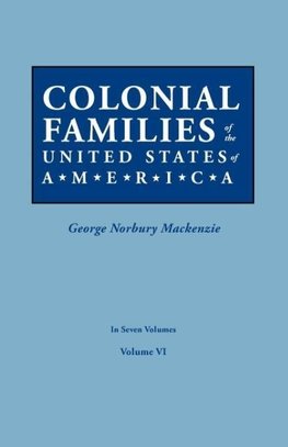 Colonial Families of the United States of America. In Seven Volumes. Volume VI