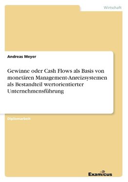 Gewinne oder Cash Flows als Basis von monetären Management-Anreizsystemen als Bestandteil wertorientierter Unternehmensführung