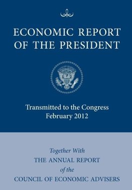 Economic Report of the President, Transmitted to the Congress February 2012 Together with the Annual Report of the Council of Economic Advisors