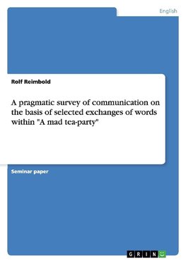 A pragmatic survey of communication on the basis of selected exchanges of words within "A mad tea-party"