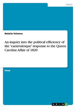 An inquiry into the political efficiency of the 'carnivalesque' response to the Queen Caroline Affair of 1820