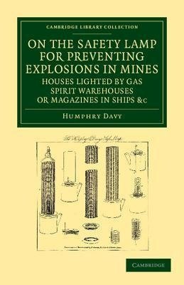 On the Safety Lamp for Preventing Explosions in Mines, Houses Lighted by Gas, Spirit Warehouses, or Magazines in Ships, Etc.