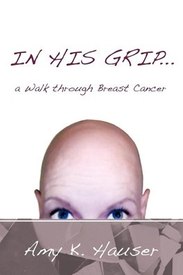 In His Grip ... a Walk Through Breast Cancer