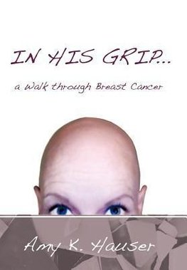 In His Grip ... a Walk Through Breast Cancer