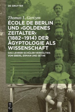 École de Berlin und "Goldenes Zeitalter" (1882-1914) der Ägyptologie als Wissenschaft