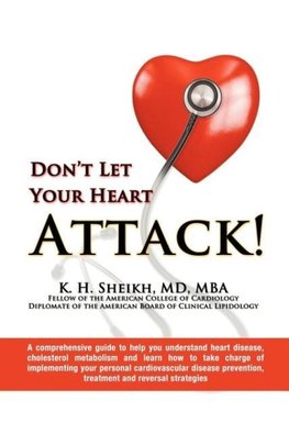 DON'T LET YOUR HEART ATTACK! A comprehensive guide to help you understand heart disease, cholesterol metabolism and how to take charge of implementing your personal cardiovascular disease prevention, treatment and reversal strategies