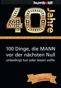 40 Jahre: 100 Dinge, die MANN vor der nächsten Null unbedingt tun oder lassen sollte