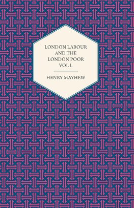 London Labour and the London Poor Volume I.