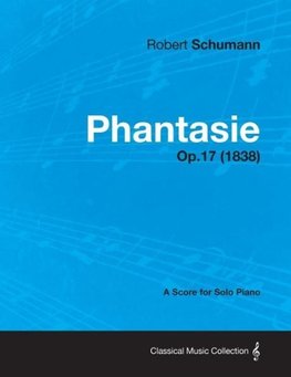 Phantasie - A Score for Solo Piano Op.17 (1838)