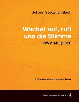 Wachet Auf, Ruft Uns Die Stimme - A Vocal and Instrumental Score Bwv 140 (1731)