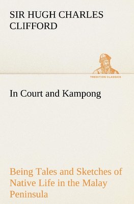 In Court and Kampong Being Tales and Sketches of Native Life in the Malay Peninsula