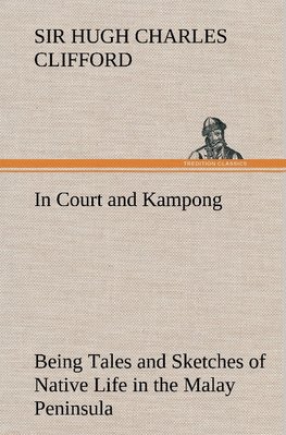 In Court and Kampong Being Tales and Sketches of Native Life in the Malay Peninsula