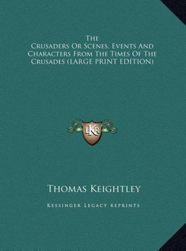 The Crusaders Or Scenes, Events And Characters From The Times Of The Crusades (LARGE PRINT EDITION)