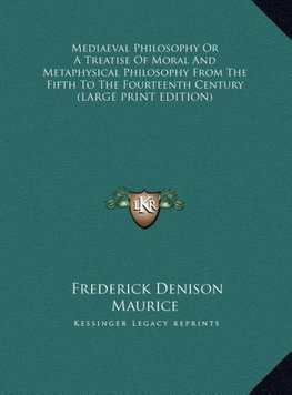 Mediaeval Philosophy Or A Treatise Of Moral And Metaphysical Philosophy From The Fifth To The Fourteenth Century (LARGE PRINT EDITION)