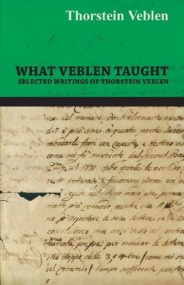 What Veblen Taught - Selected Writings of Thorstein Veblen