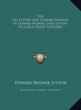 The Life Letters And Literary Remains Of Edward Bulwer, Lord Lytton V2 (LARGE PRINT EDITION)