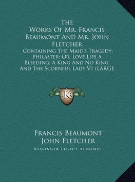 The Works Of Mr. Francis Beaumont And Mr. John Fletcher