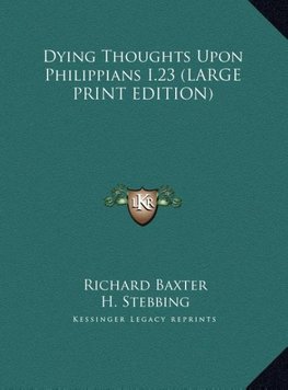 Dying Thoughts Upon Philippians I.23 (LARGE PRINT EDITION)