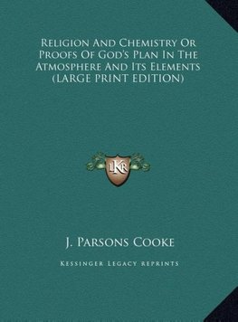 Religion And Chemistry Or Proofs Of God's Plan In The Atmosphere And Its Elements (LARGE PRINT EDITION)