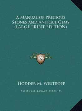 A Manual of Precious Stones and Antique Gems (LARGE PRINT EDITION)