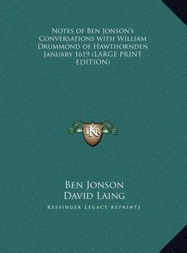 Notes of Ben Jonson's Conversations with William Drummond of Hawthornden January 1619 (LARGE PRINT EDITION)