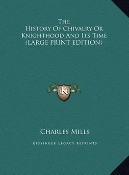 The History Of Chivalry Or Knighthood And Its Time (LARGE PRINT EDITION)